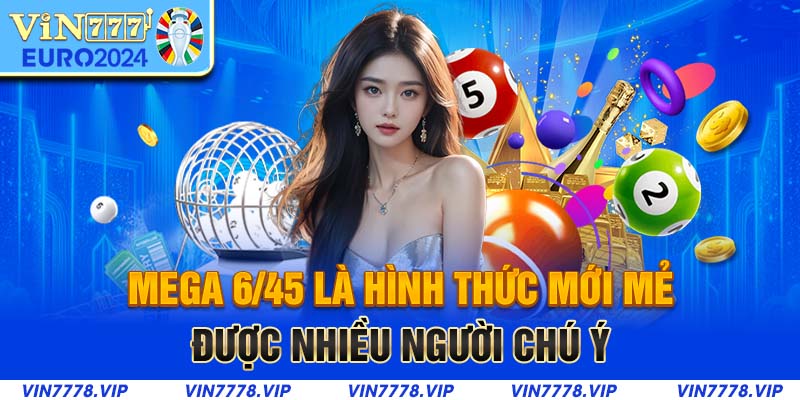 Mega 6/45 là hình thức mới mẻ được nhiều người chú ý