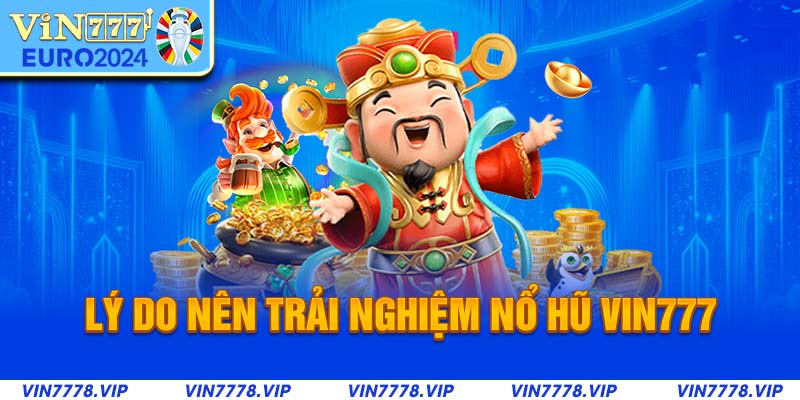 Lý do nên trải nghiệm nổ hũ Vin777