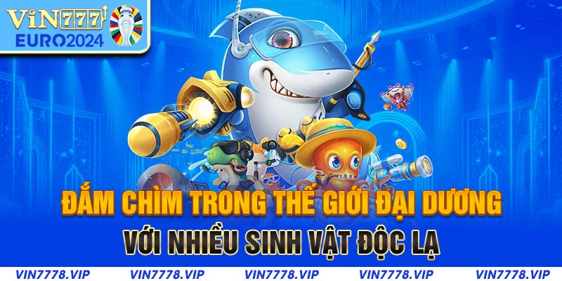 Đắm chìm trong thế giới đại dương với nhiều sinh vật độc lạ