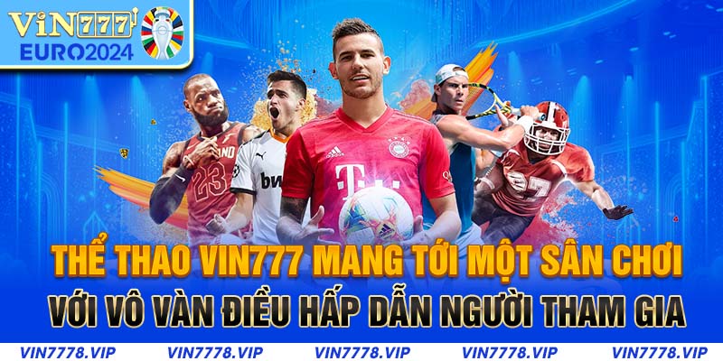 Thể thao Vin777 mang tới một sân chơi với vô vàn điều hấp dẫn người tham gia