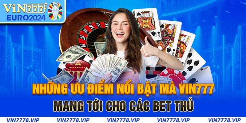 Những ưu điểm nổi bật mà Vin777 mang tới cho các bet thủ