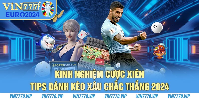 Kinh Nghiệm Cược Xiên - Tips Đánh Kèo Xâu Chắc Thắng 2024