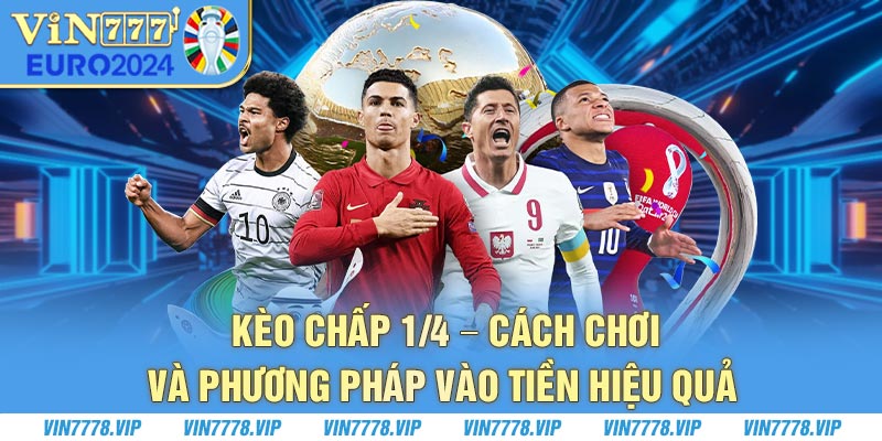 Kèo chấp 1/4 - Cách Chơi Và Phương Pháp Vào Tiền Hiệu Quả