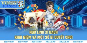 Ngũ Linh Xì Dách - Khái Niệm Và Một Số Bí Quyết Chơi