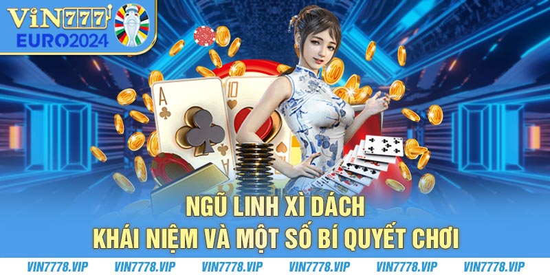 Ngũ Linh Xì Dách - Khái Niệm Và Một Số Bí Quyết Chơi