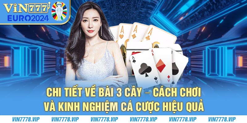 Chi Tiết Về Bài 3 Cây - Cách Chơi Và Kinh Nghiệm Cá Cược Hiệu Quả