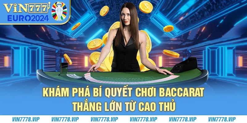 Khám Phá Bí Quyết Chơi Baccarat Thắng Lớn Từ Cao Thủ