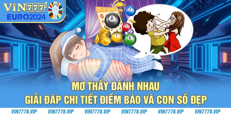 Mơ Thấy Đánh Nhau - Giải Đáp Chi Tiết Điềm Báo Và Con Số Đẹp