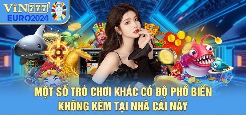 Một số trò chơi khác có độ phổ biến không kém tại nhà cái này