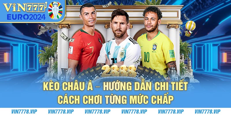 Kèo Châu Á - Hướng Dẫn Chi Tiết Cách Chơi Từng Mức Chấp