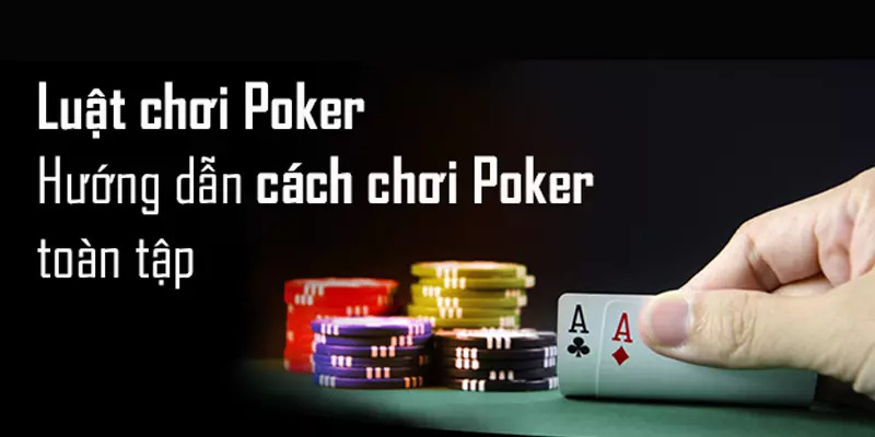 Hướng dẫn chơi Poker dễ hiểu nhất từ chuyên gia 99OK